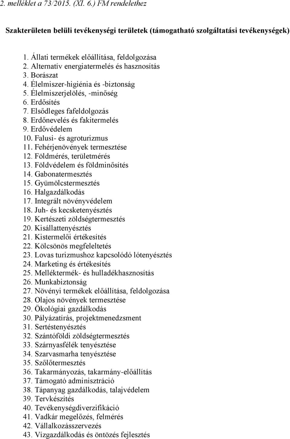 Erdővédelem 10. Falusi- és agroturizmus 11. Fehérjenövények termesztése 12. Földmérés, területmérés 13. Földvédelem és földminősítés 14. Gabonatermesztés 15. Gyümölcstermesztés 16. Halgazdálkodás 17.