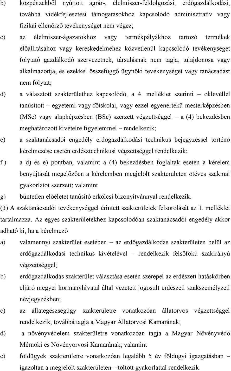 tulajdonosa vagy alkalmazottja, és ezekkel összefüggő ügynöki tevékenységet vagy tanácsadást nem folytat; d) a választott szakterülethez kapcsolódó, a 4.