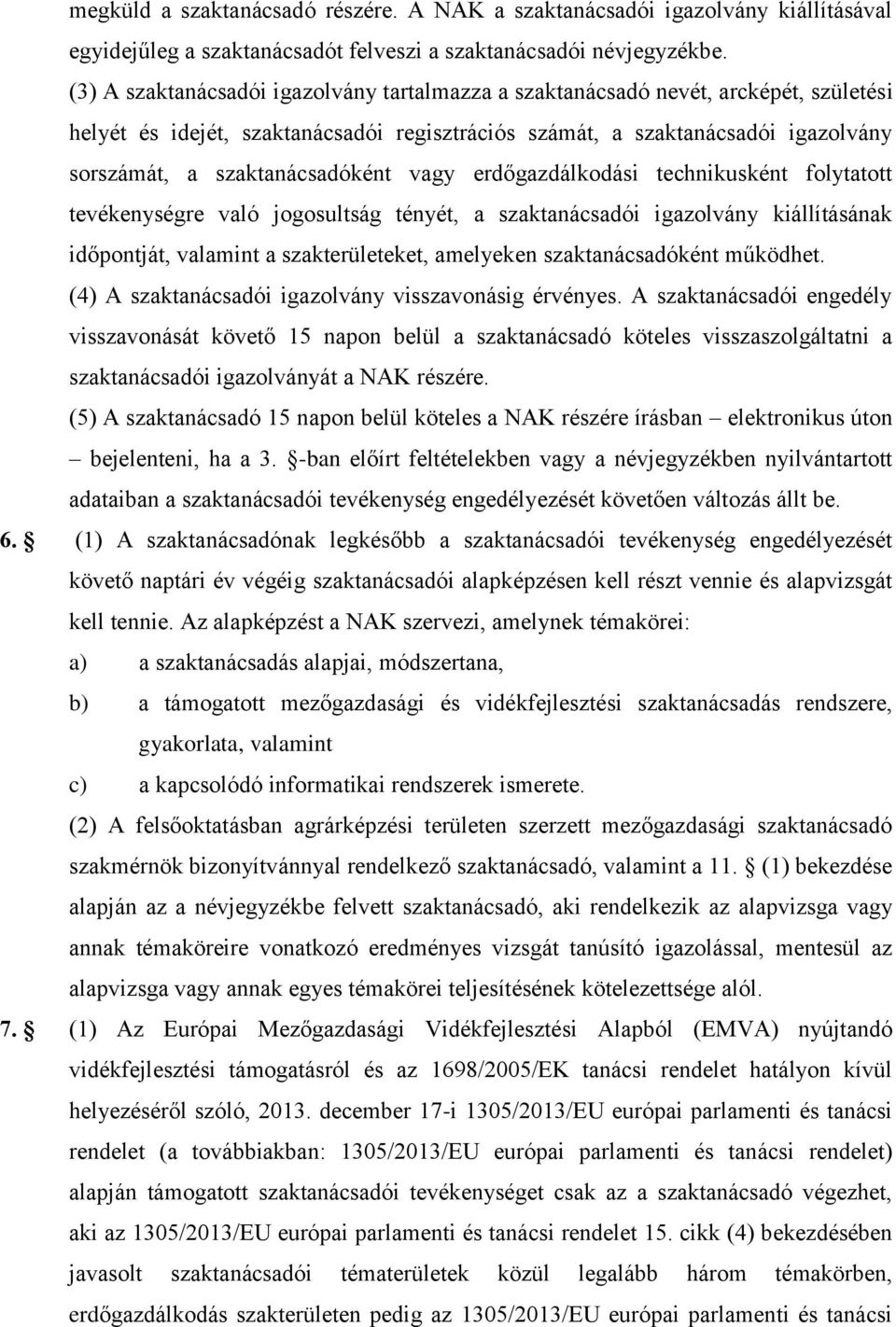 szaktanácsadóként vagy erdőgazdálkodási technikusként folytatott tevékenységre való jogosultság tényét, a szaktanácsadói igazolvány kiállításának időpontját, valamint a szakterületeket, amelyeken