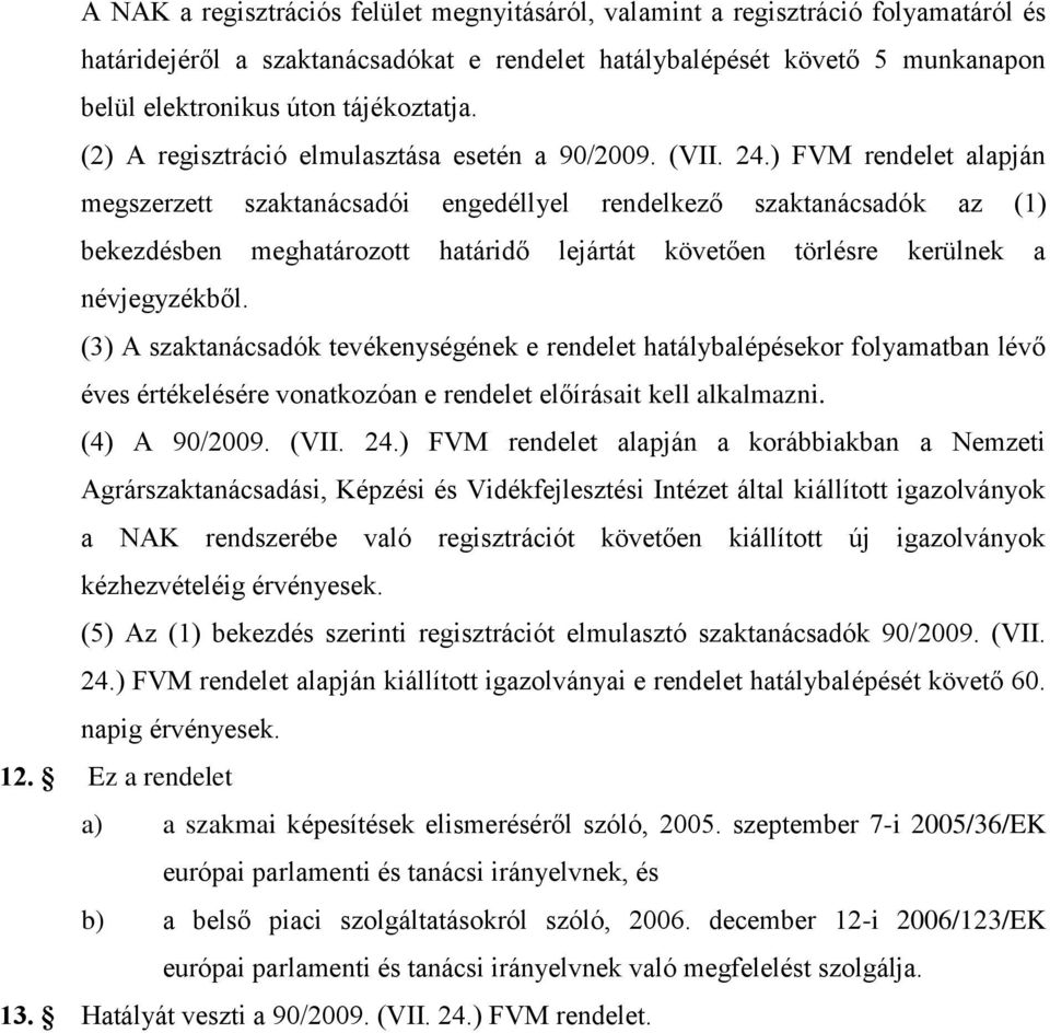 ) FVM rendelet alapján megszerzett szaktanácsadói engedéllyel rendelkező szaktanácsadók az (1) bekezdésben meghatározott határidő lejártát követően törlésre kerülnek a névjegyzékből.