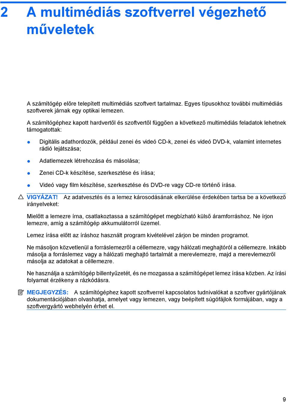 internetes rádió lejátszása; Adatlemezek létrehozása és másolása; Zenei CD-k készítése, szerkesztése és írása; Videó vagy film készítése, szerkesztése és DVD-re vagy CD-re történő írása. VIGYÁZAT!