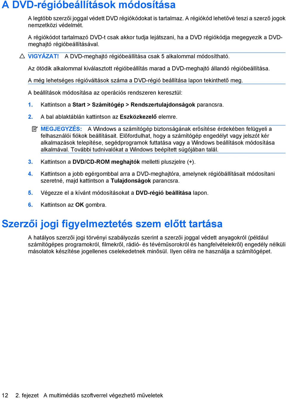 Az ötödik alkalommal kiválasztott régióbeállítás marad a DVD-meghajtó állandó régióbeállítása. A még lehetséges régióváltások száma a DVD-régió beállítása lapon tekinthető meg.