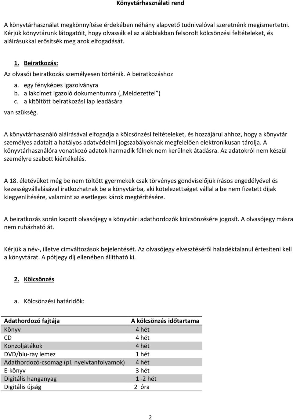 Beiratkozás: Az olvasói beiratkozás személyesen történik. A beiratkozáshoz a. egy fényképes igazolványra b. a lakcímet igazoló dokumentumra ( Meldezettel ) c.