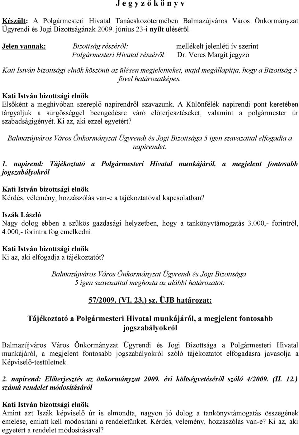 Elsőként a meghívóban szereplő napirendről szavazunk. A Különfélék napirendi pont keretében tárgyaljuk a sürgősséggel beengedésre váró előterjesztéseket, valamint a polgármester úr szabadságigényét.