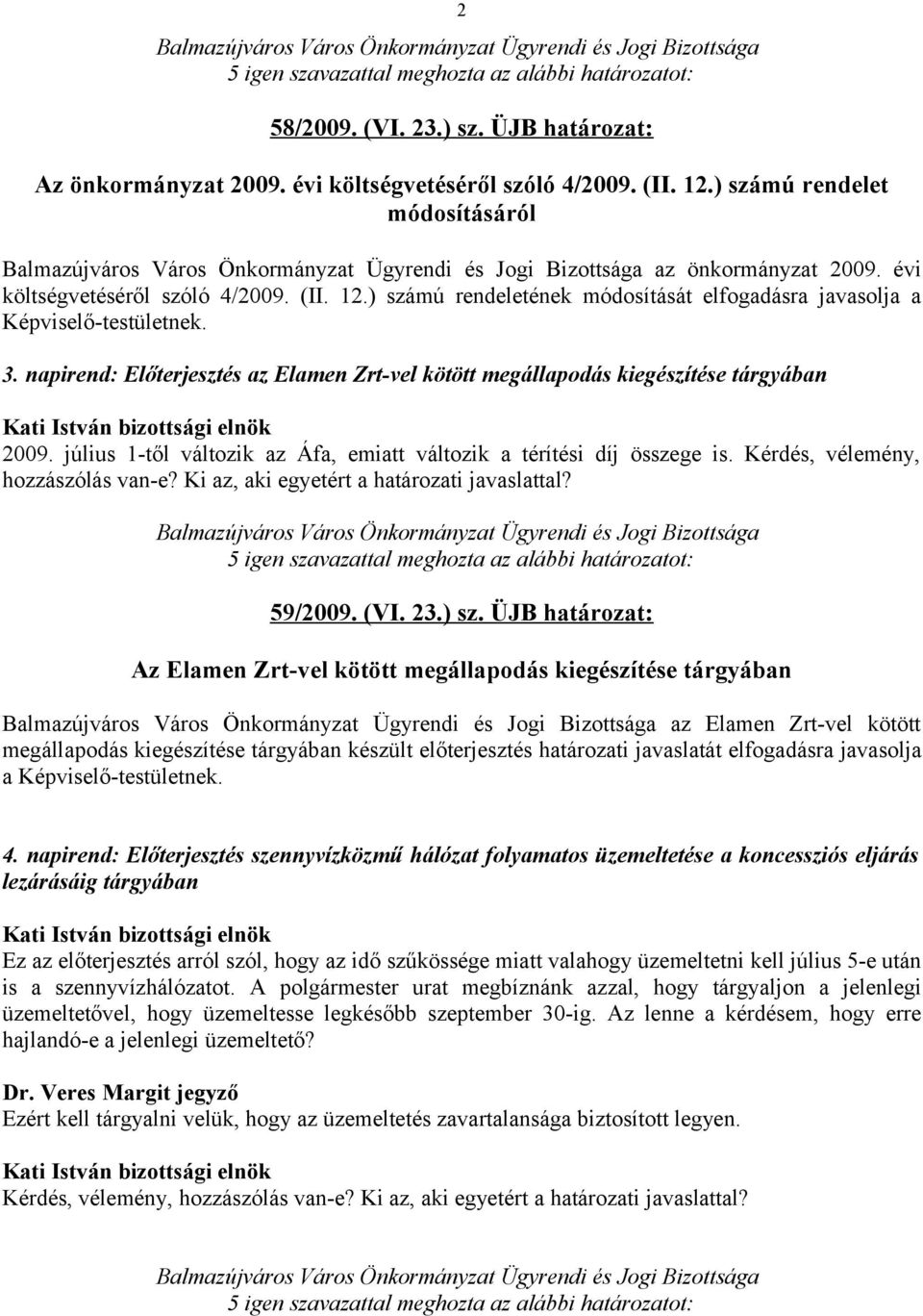 Kérdés, vélemény, hozzászólás van-e? Ki az, aki egyetért a határozati javaslattal? 59/2009. (VI. 23.) sz.