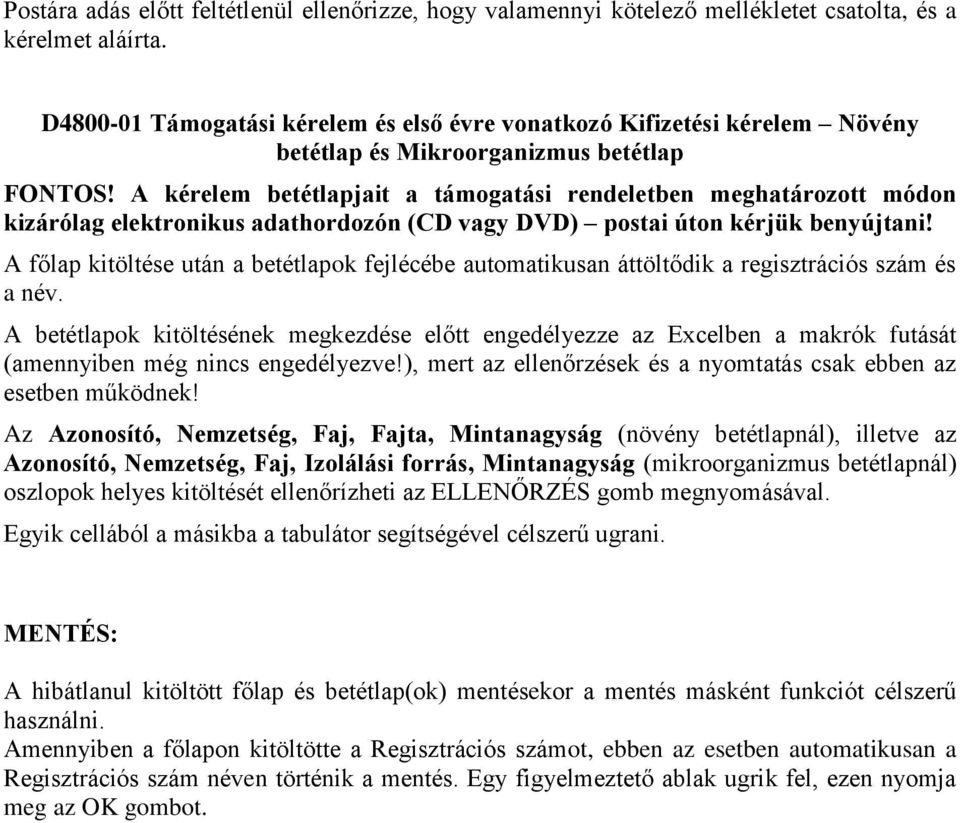 A kérelem betétlapjait a támogatási rendeletben meghatározott módon kizárólag elektronikus adathordozón (CD vagy DVD) postai úton kérjük benyújtani!