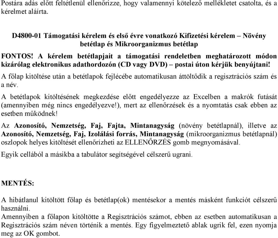 A kérelem betétlapjait a támogatási rendeletben meghatározott módon kizárólag elektronikus adathordozón (CD vagy DVD) postai úton kérjük benyújtani!