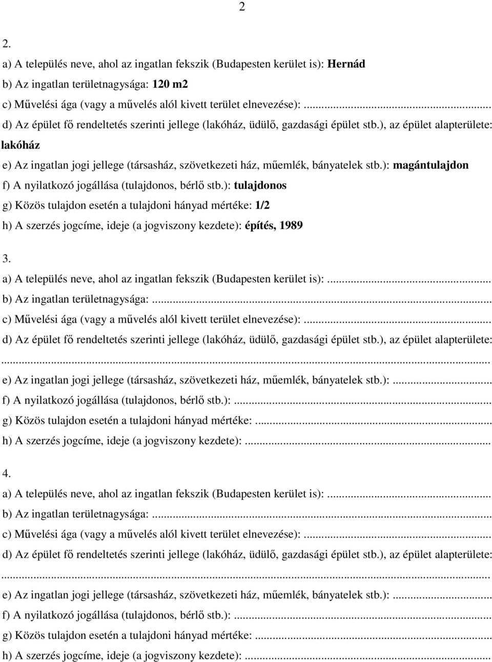 ): tulajdonos g) Közös tulajdon esetén a tulajdoni hányad mértéke: 1/2 h) A szerzés jogcíme, ideje (a jogviszony kezdete): építés, 1989 3.