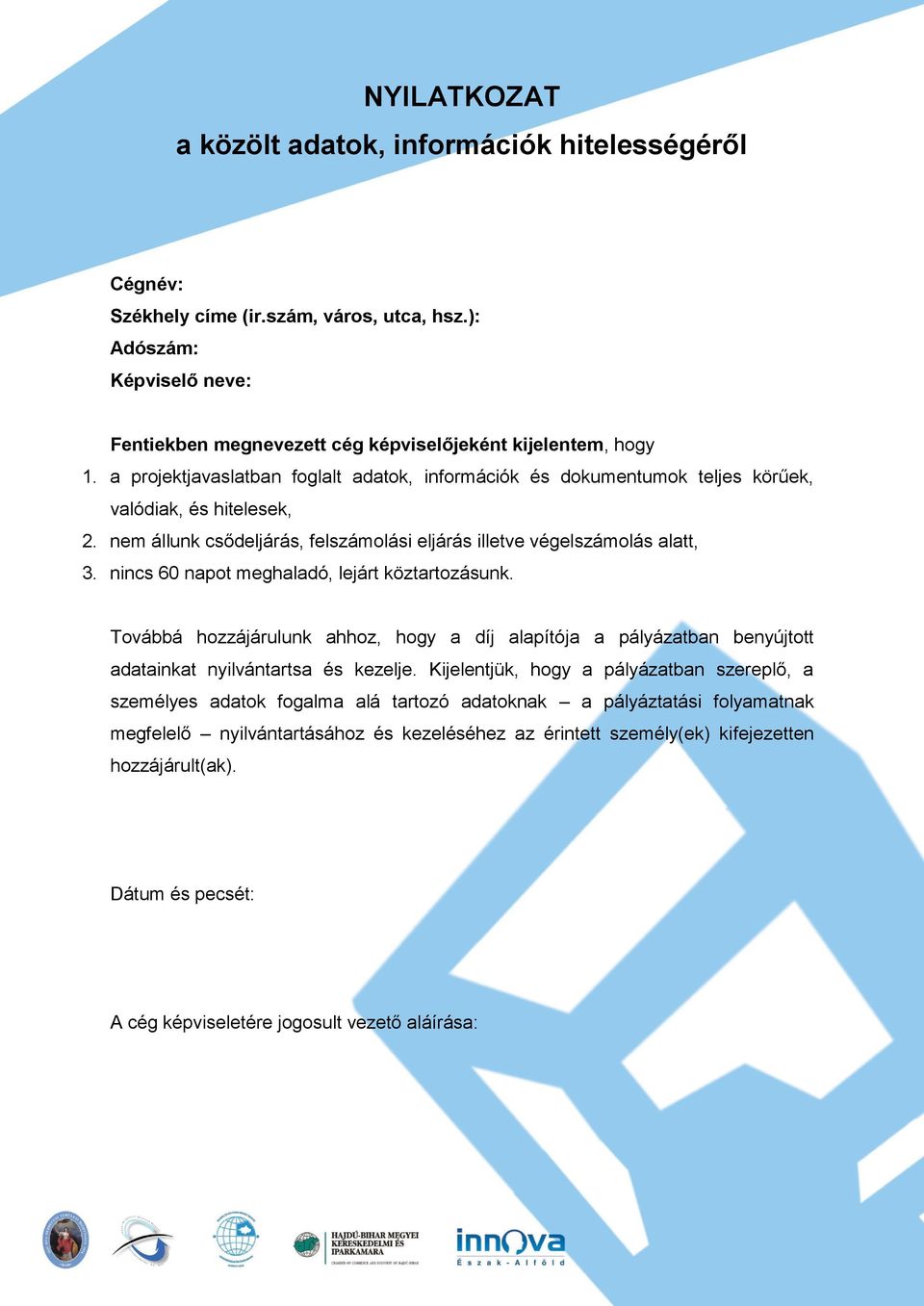 nincs 60 napot meghaladó, lejárt köztartozásunk. Továbbá hozzájárulunk ahhoz, hogy a díj alapítója a pályázatban benyújtott adatainkat nyilvántartsa és kezelje.