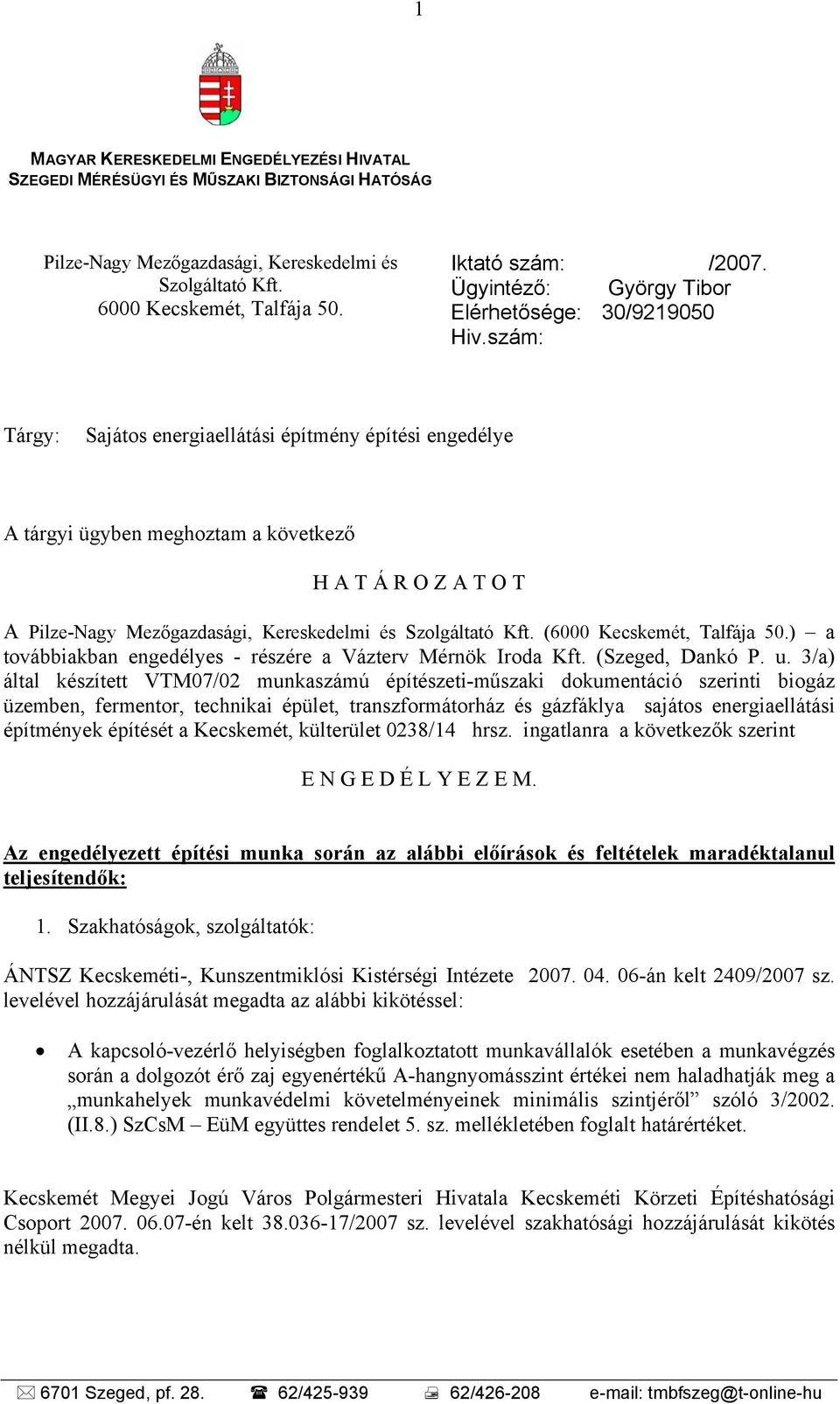 szám: Tárgy: Sajátos energiaellátási építmény építési engedélye A tárgyi ügyben meghoztam a következő H A T Á R O Z A T O T A Pilze-Nagy Mezőgazdasági, Kereskedelmi és Szolgáltató Kft.