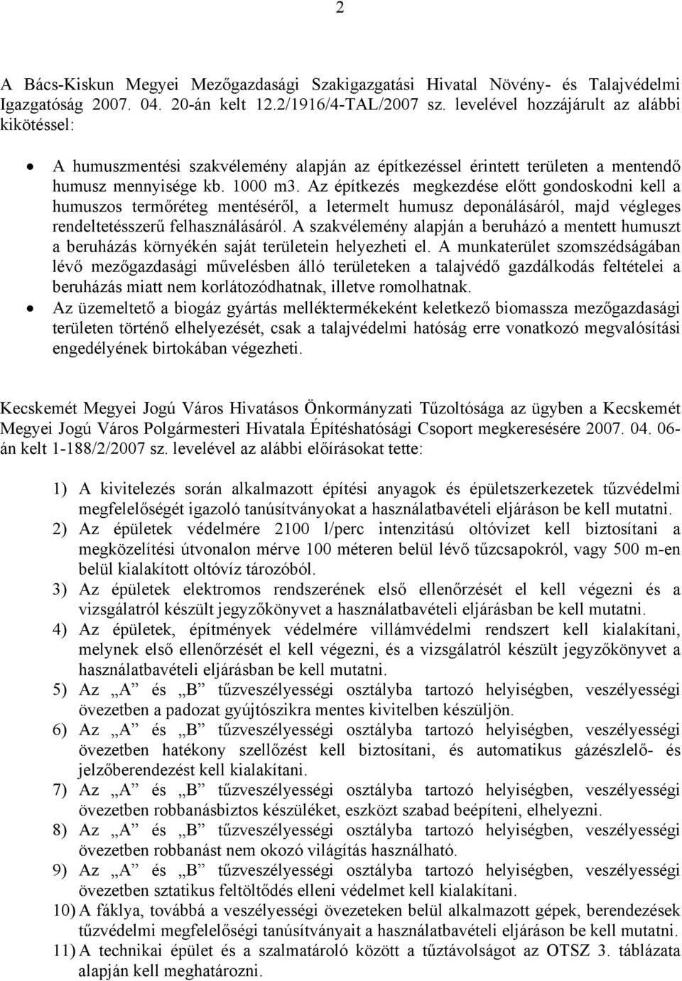 Az építkezés megkezdése előtt gondoskodni kell a humuszos termőréteg mentéséről, a letermelt humusz deponálásáról, majd végleges rendeltetésszerű felhasználásáról.