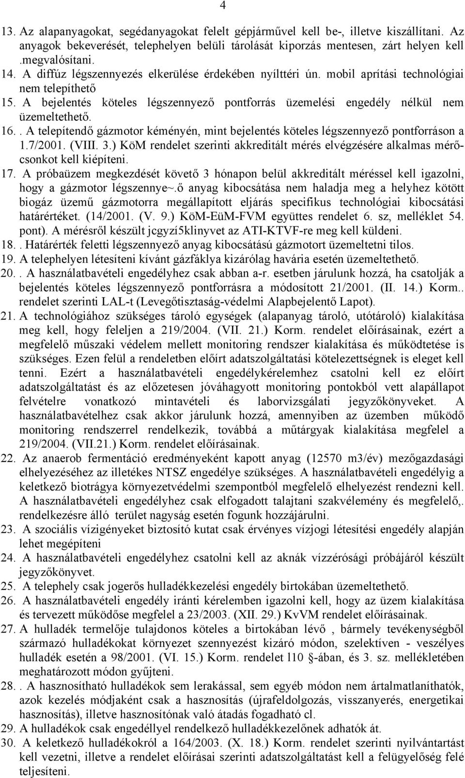 . A telepítendő gázmotor kéményén, mint bejelentés köteles légszennyező pontforráson a 1.7/2001. (VIII. 3.) KöM rendelet szerinti akkreditált mérés elvégzésére alkalmas mérőcsonkot kell kiépíteni. 17.
