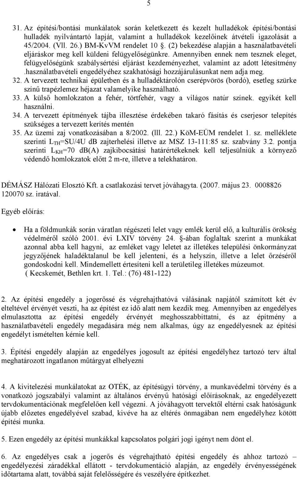 Amennyiben ennek nem tesznek eleget, felügyelőségünk szabálysértési eljárást kezdeményezhet, valamint az adott létesítmény.használatbavételi engedélyéhez szakhatósági hozzájárulásunkat nem adja meg.