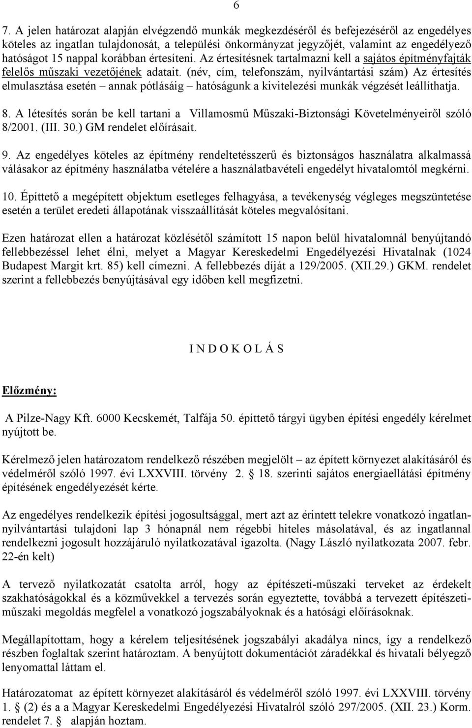 (név, cím, telefonszám, nyilvántartási szám) Az értesítés elmulasztása esetén annak pótlásáig hatóságunk a kivitelezési munkák végzését leállíthatja. 8.