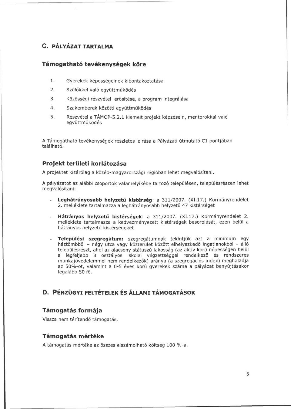 1 kiemelt projekt képzésein, mentorokkal való együttműködés A Támogatható tevékenységek részletes leírása a Pályázati útmutató Cl pontjában található.