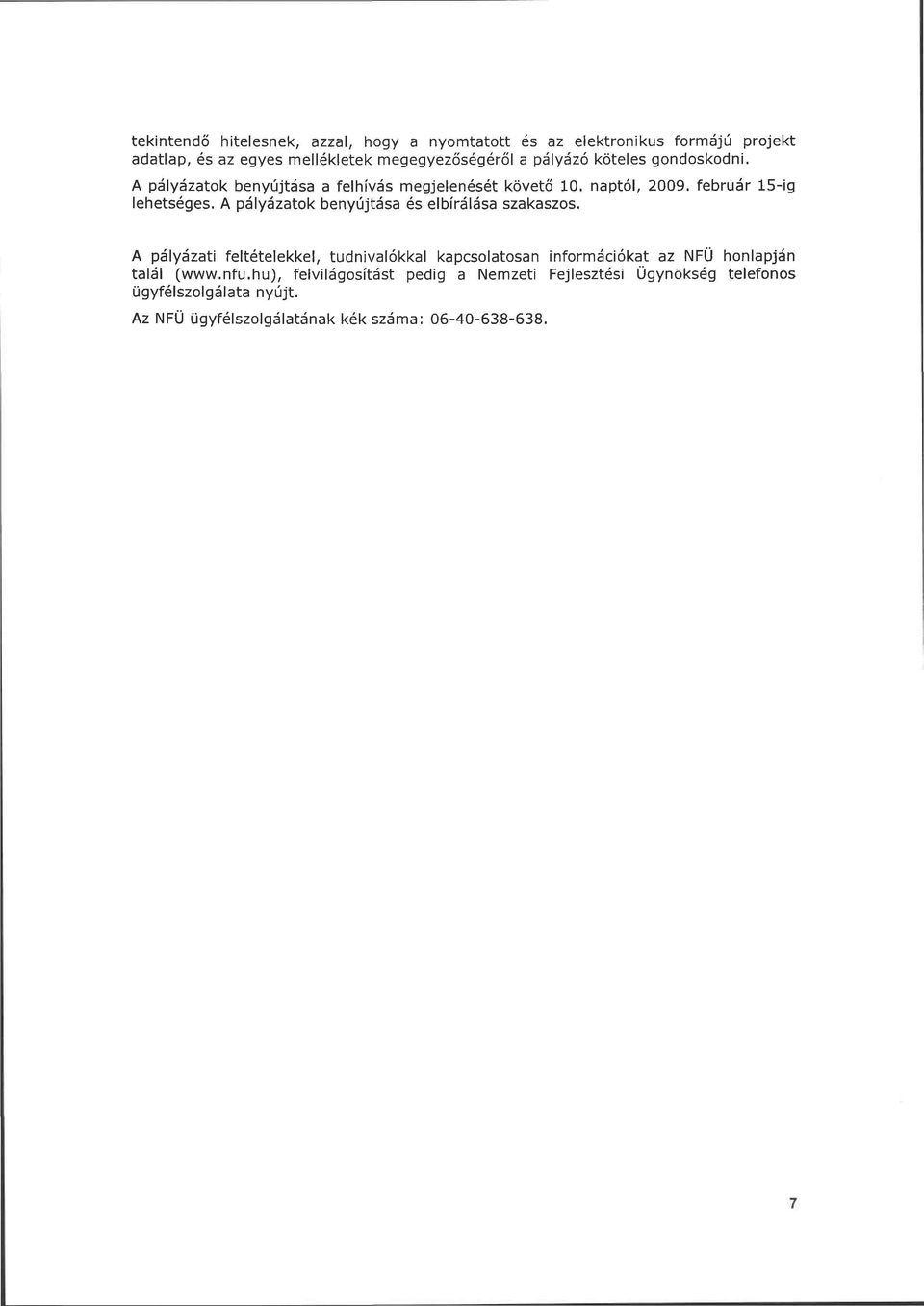 A pályázatok benyújtása és elbírálása szakaszos.
