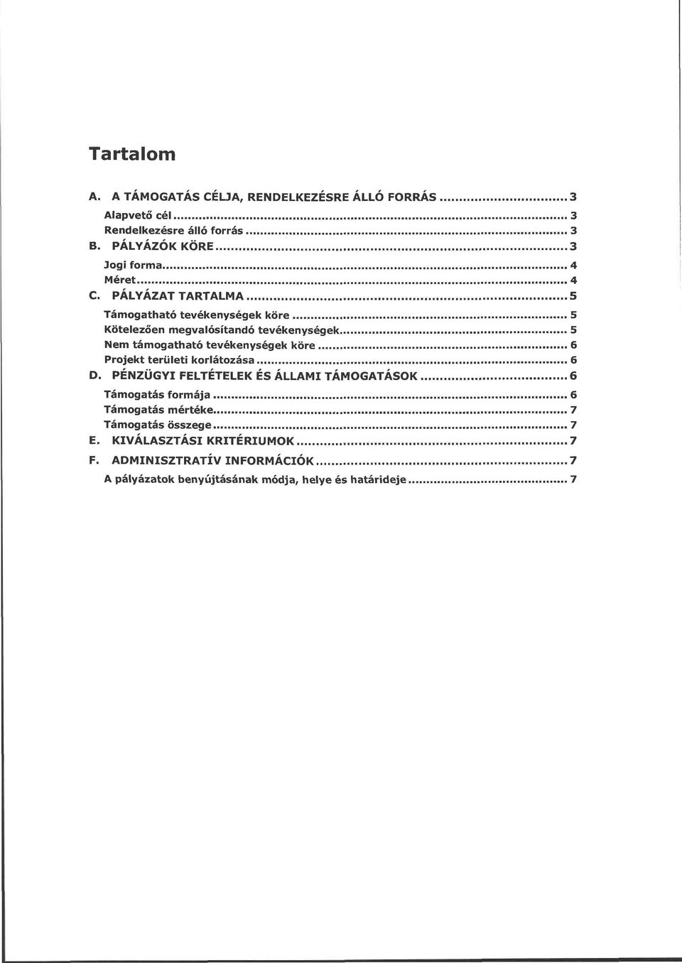 PÁLYÁZAT TARTALMA 5 Támogatható tevékenységek köre 5 Kötelezően megvalósítandó tevékenységek 5 Nem támogatható tevékenységek köre 6