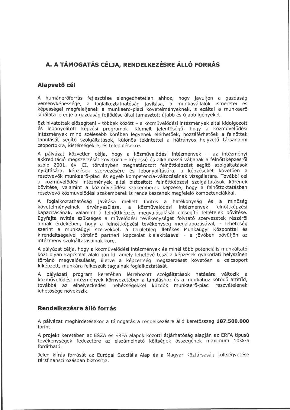 Ezt hivatottak elősegíteni - többek között - a közművelődési intézmények által kidolgozott és lebonyolított képzési programok.