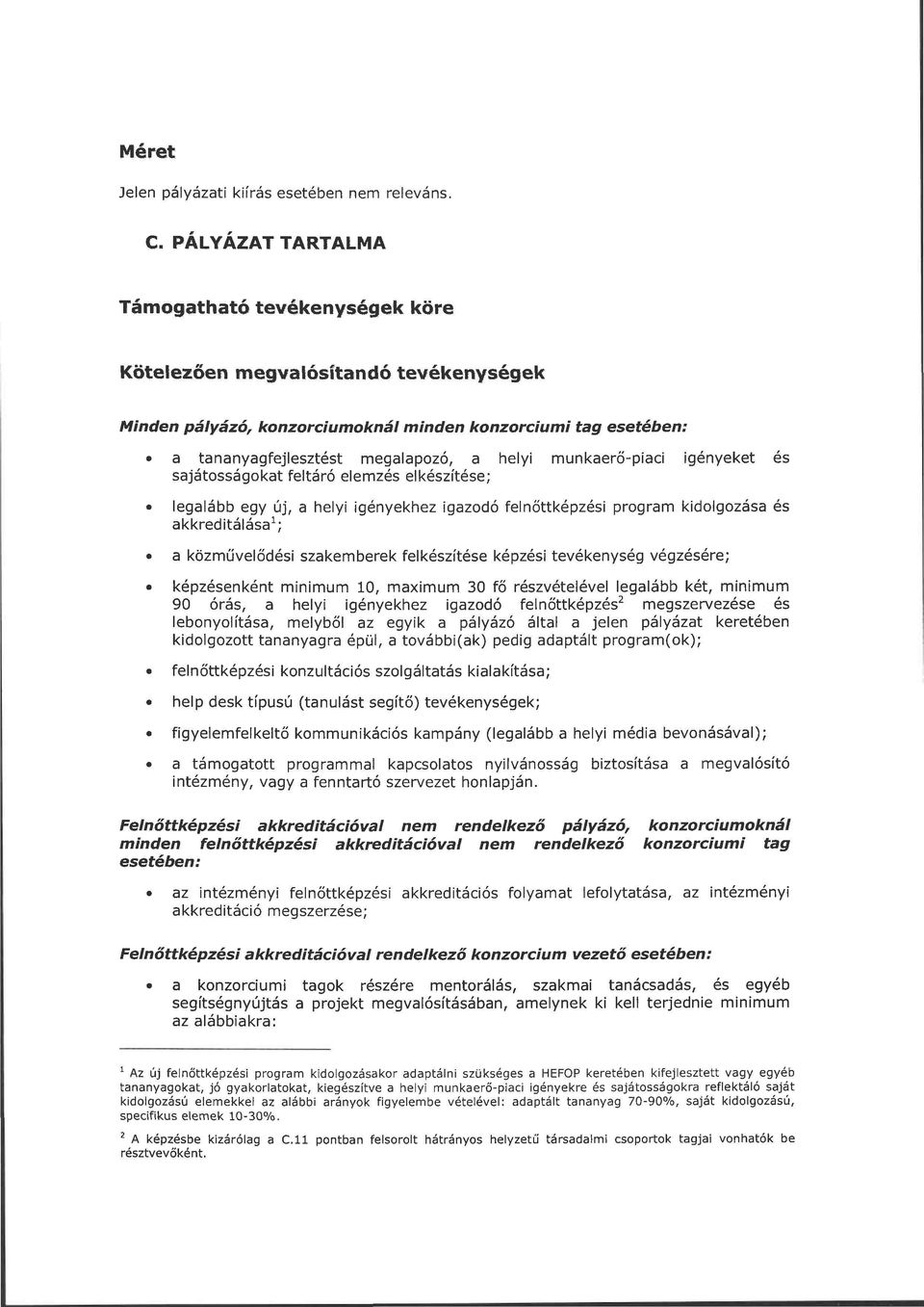 munkaerő-piaci igényeket és sajátosságokat feltáró elemzés elkészítése; legalább egy új, a helyi igényekhez igazodó felnőttképzési program kidolgozása és akkreditálása 1 ; a közművelődési szakemberek