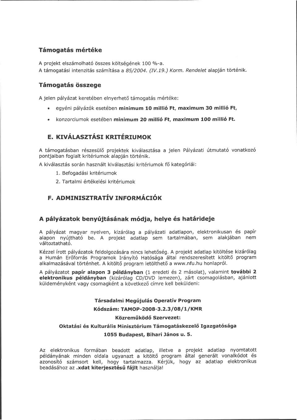 millió Ft. E. KIVÁLASZTÁSI KRITÉRIUMOK A támogatásban részesülő projektek kiválasztása a jelen Pályázati útmutató vonatkozó pontjaiban foglalt kritériumok alapján történik.