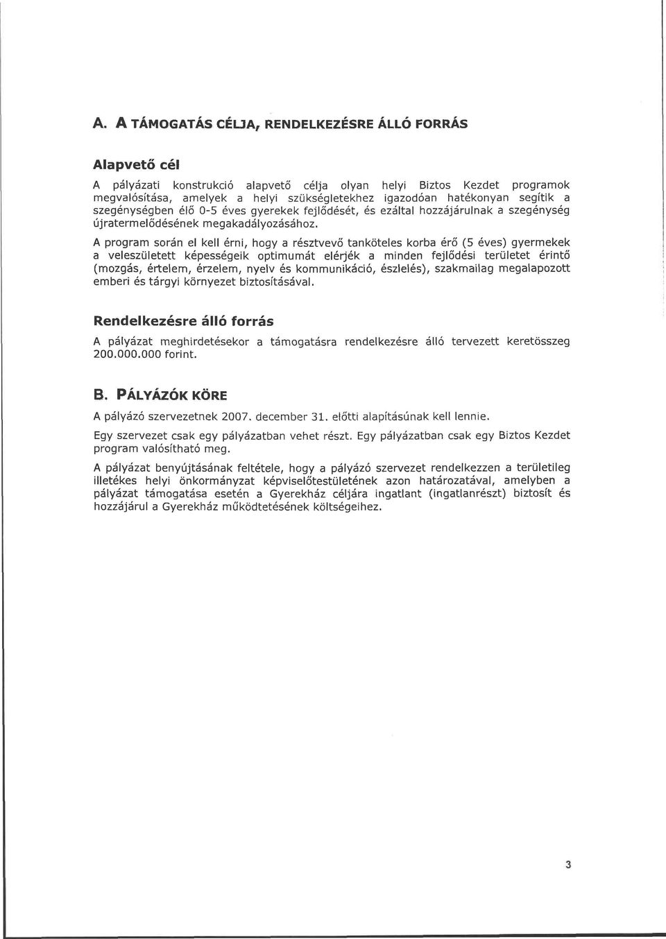 A program során el kell érni, hogy a résztvevő tanköteles korba érő (5 éves) gyermekek a veleszületett képességeik optimumát elérjék a minden fejlődési területet érintő (mozgás, értelem, érzelem,