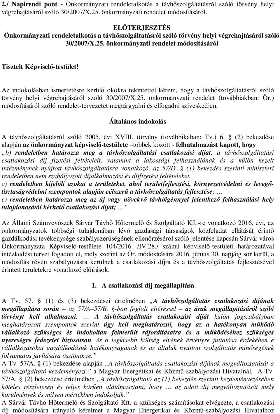 Az indokolásban ismertetésre kerülő okokra tekintettel kérem, hogy a távhőszolgáltatásról szóló törvény helyi végrehajtásáról szóló 30/2007/X.25. önkormányzati rendelet (továbbiakban: Ör.