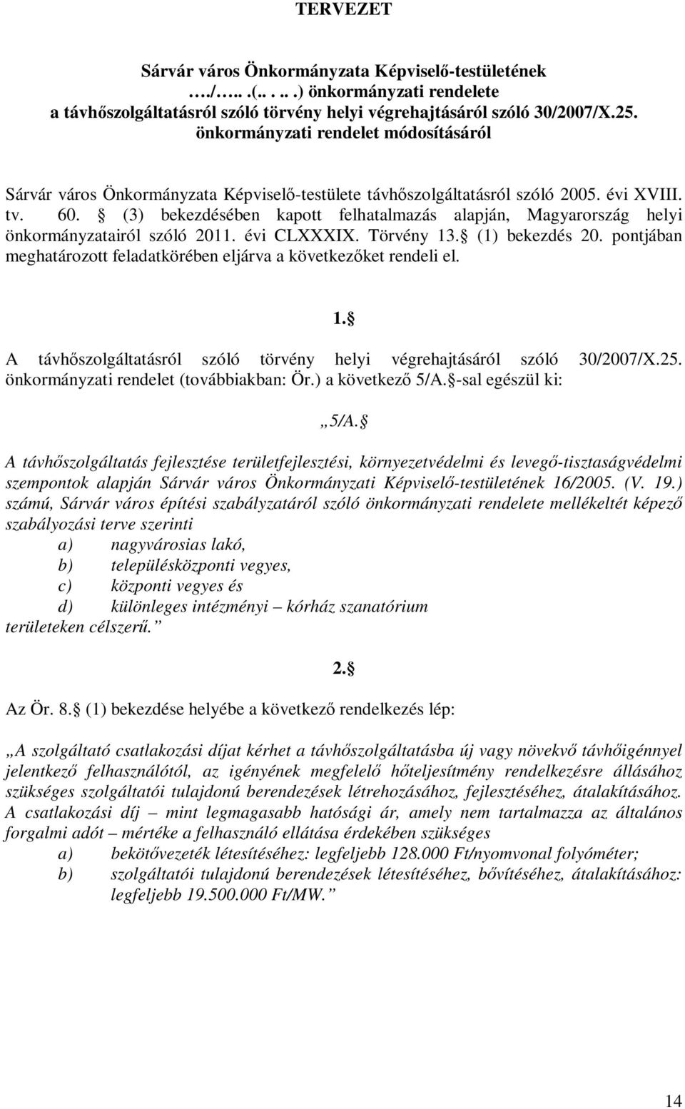 (3) bekezdésében kapott felhatalmazás alapján, Magyarország helyi önkormányzatairól szóló 2011. évi CLXXXIX. Törvény 13. (1) bekezdés 20.