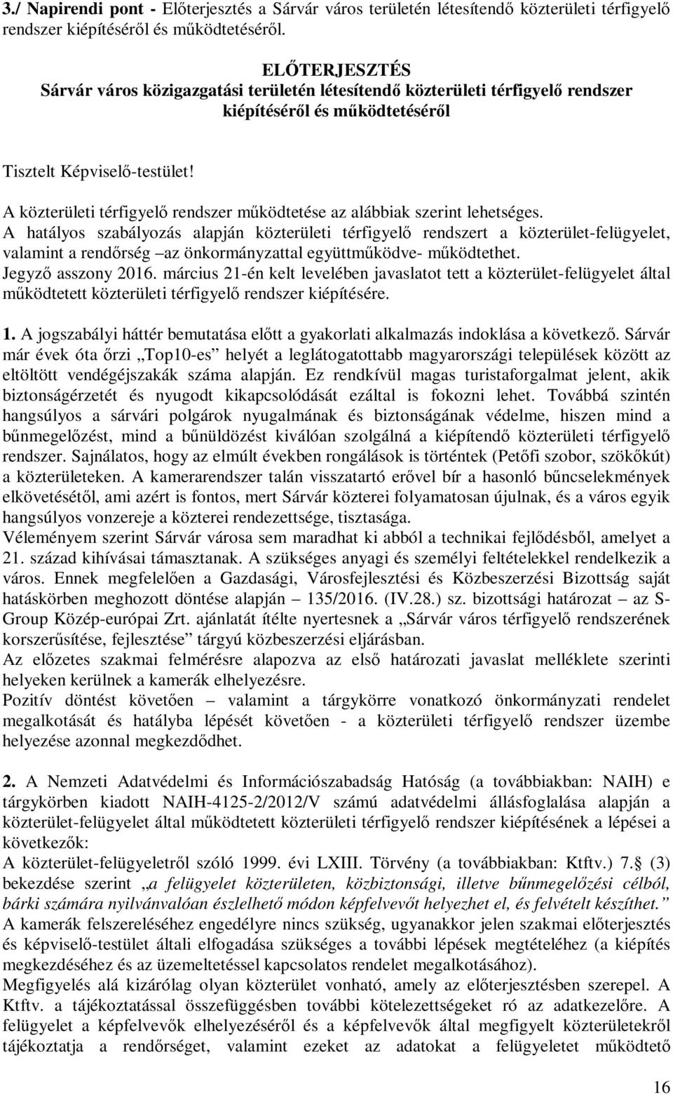 A közterületi térfigyelő rendszer működtetése az alábbiak szerint lehetséges.