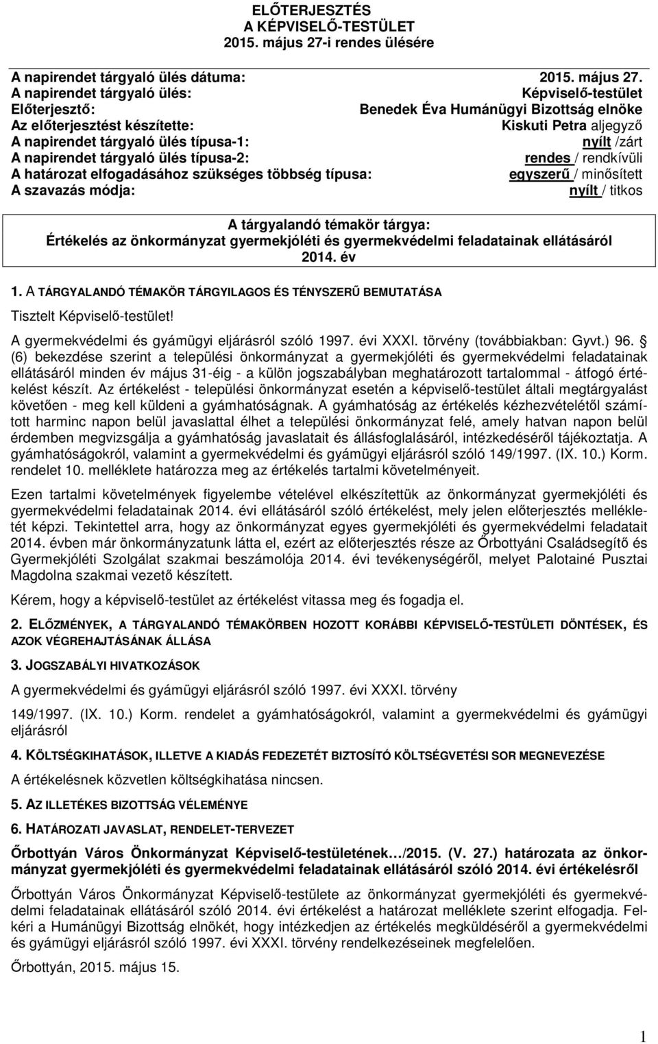 A napirendet tárgyaló ülés: Képviselő-testület Előterjesztő: Benedek Éva Humánügyi Bizottság elnöke Az előterjesztést készítette: Kiskuti Petra aljegyző A napirendet tárgyaló ülés típusa-1: nyílt
