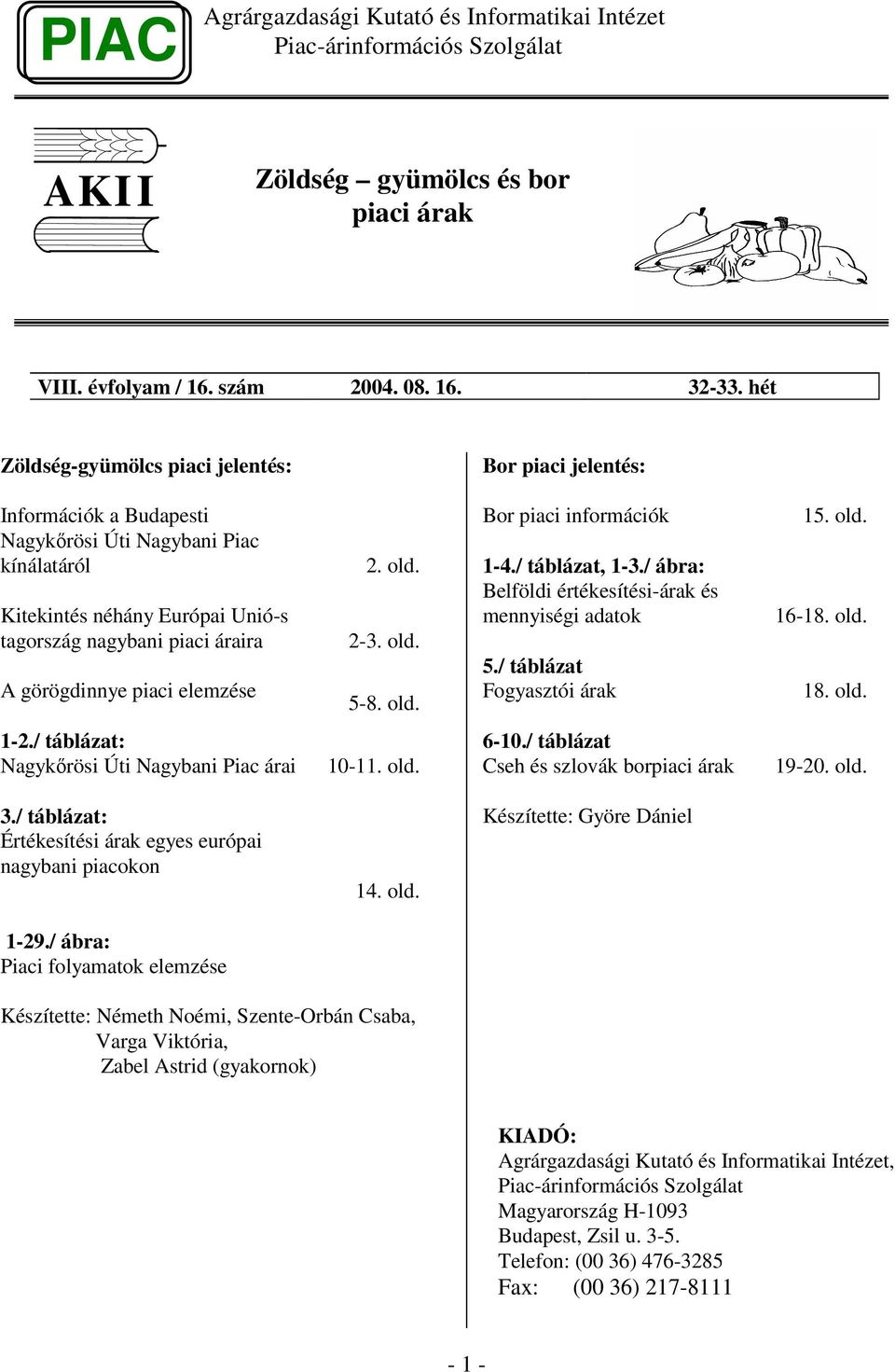 piaci elemzése 2. old. 2-3. old. 5-8. old. Bor piaci információk 1-4./ táblázat, 1-3./ ábra: Belföldi értékesítési-árak és mennyiségi adatok 5./ táblázat Fogyasztói árak 15. old. 16-18. old. 18. old. 1-2.