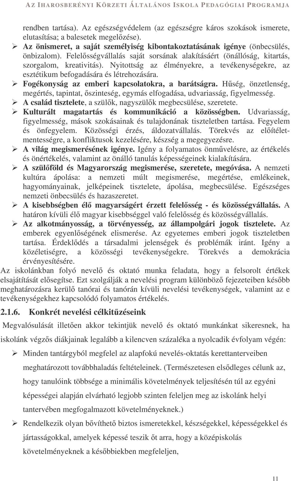 Fogékonyság az emberi kapcsolatokra, a barátságra. Hség, önzetlenség, megértés, tapintat, szinteség, egymás elfogadása, udvariasság, figyelmesség.