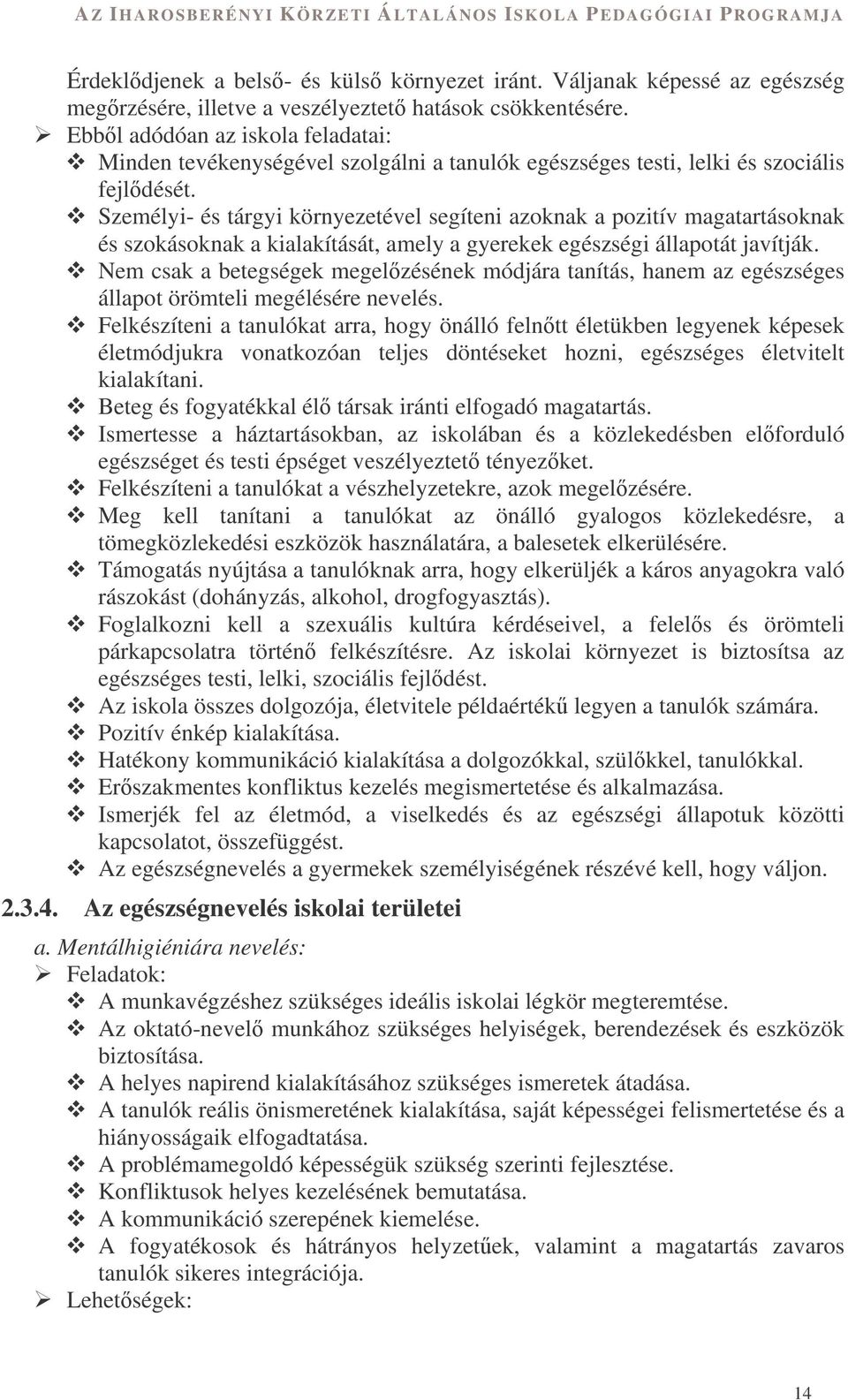 Személyi- és tárgyi környezetével segíteni azoknak a pozitív magatartásoknak és szokásoknak a kialakítását, amely a gyerekek egészségi állapotát javítják.
