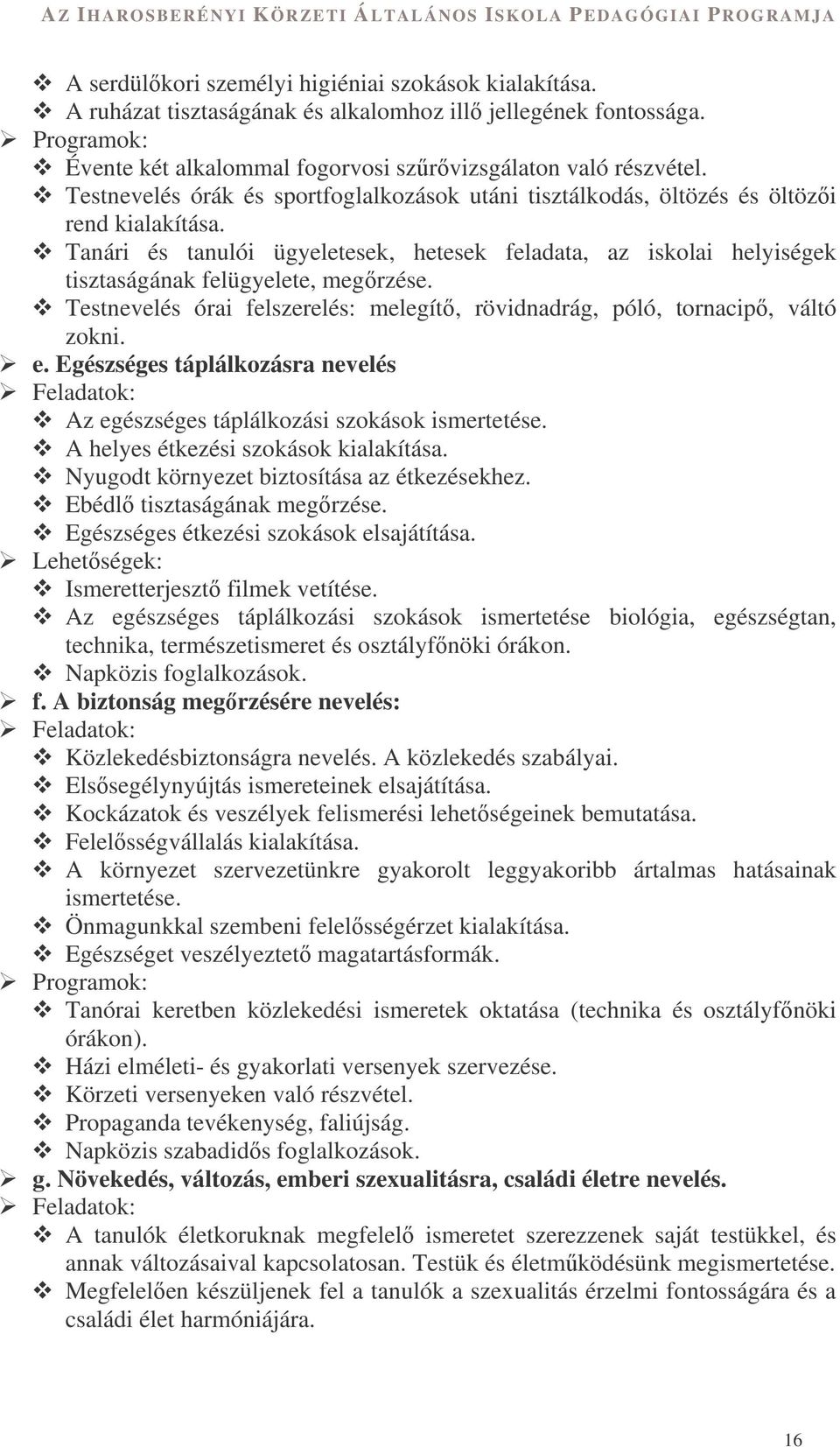 Tanári és tanulói ügyeletesek, hetesek feladata, az iskolai helyiségek tisztaságának felügyelete, megrzése. Testnevelés órai felszerelés: melegít, rövidnadrág, póló, tornacip, váltó zokni. e.