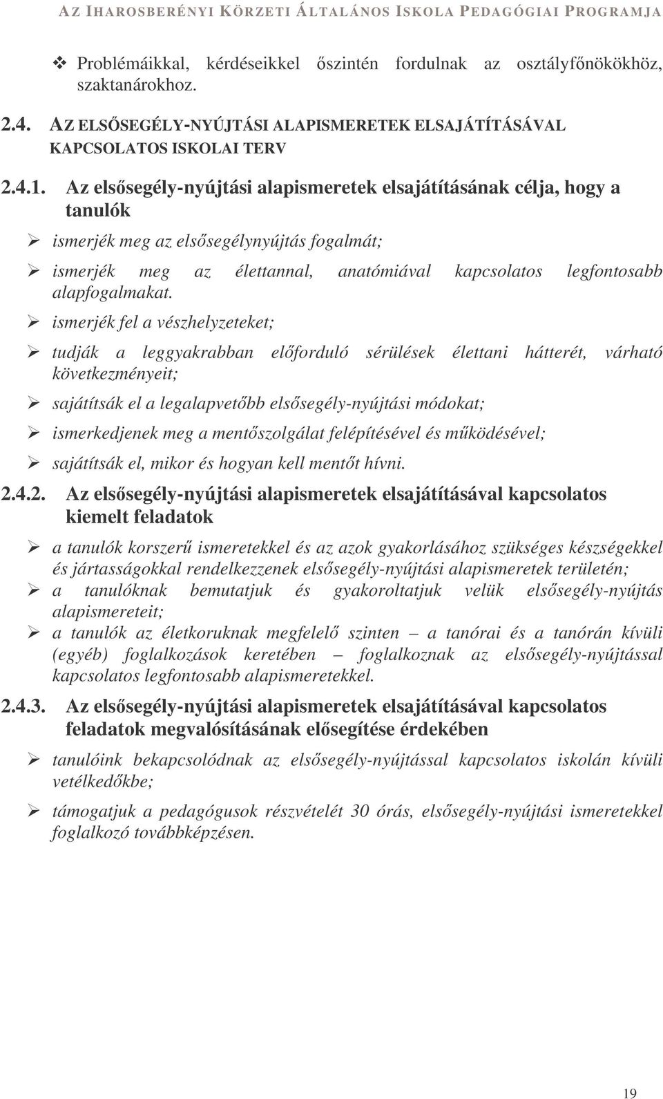 ismerjék fel a vészhelyzeteket; tudják a leggyakrabban elforduló sérülések élettani hátterét, várható következményeit; sajátítsák el a legalapvetbb elssegély-nyújtási módokat; ismerkedjenek meg a