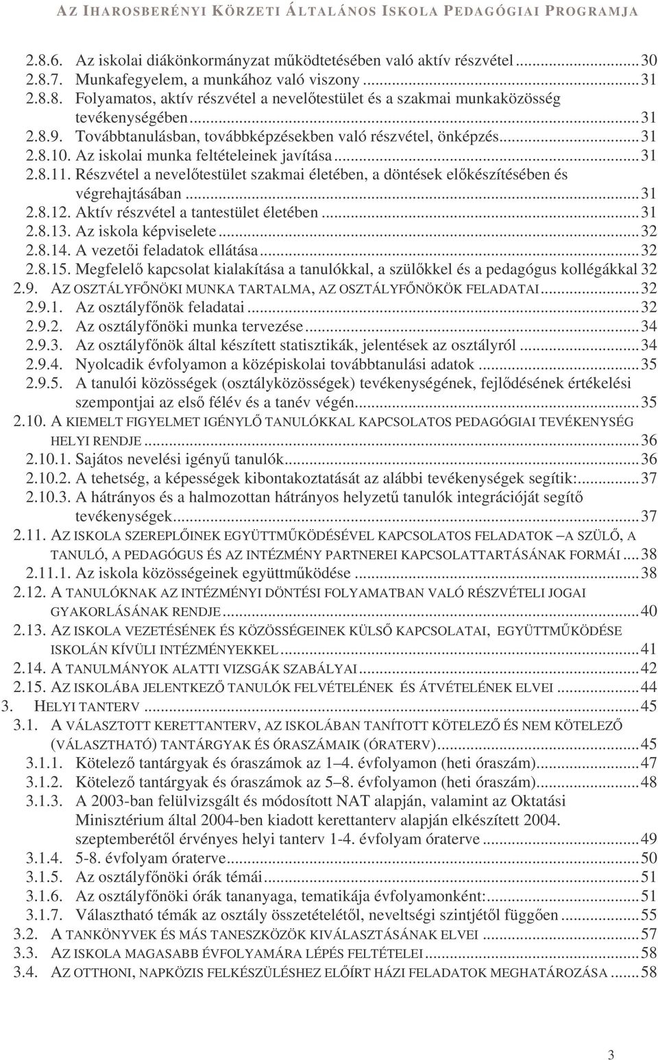 Részvétel a neveltestület szakmai életében, a döntések elkészítésében és végrehajtásában...31 2.8.12. Aktív részvétel a tantestület életében...31 2.8.13. Az iskola képviselete...32 2.8.14.