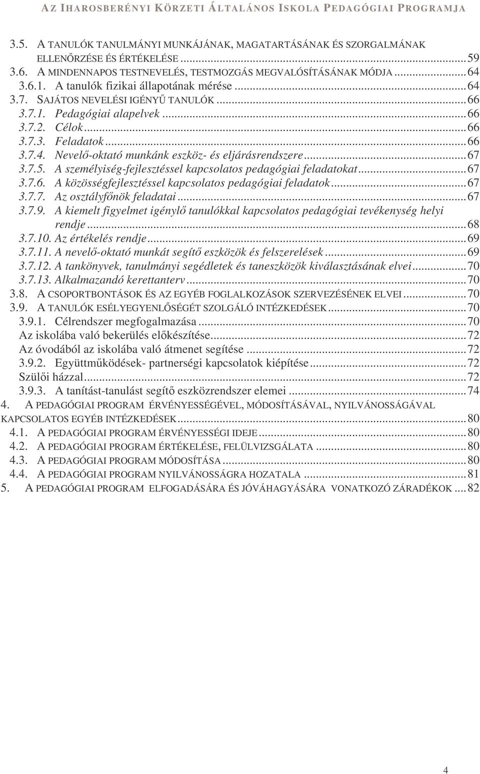 ..67 3.7.5. A személyiség-fejlesztéssel kapcsolatos pedagógiai feladatokat...67 3.7.6. A közösségfejlesztéssel kapcsolatos pedagógiai feladatok...67 3.7.7. Az osztályfnök feladatai...67 3.7.9.
