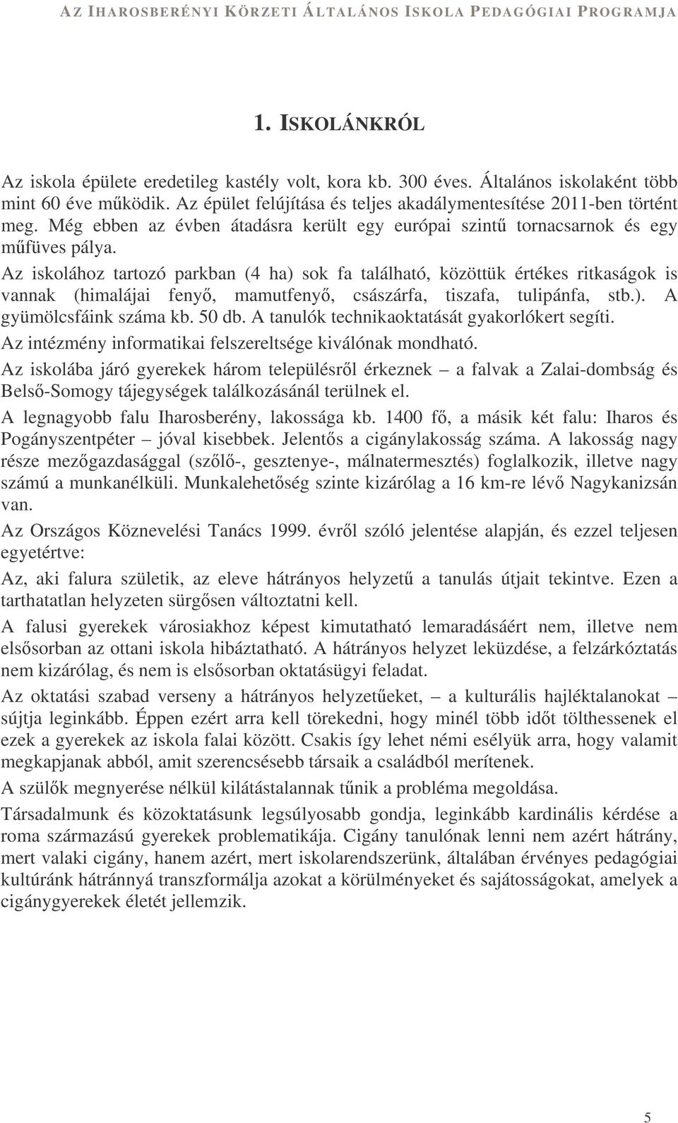 Az iskolához tartozó parkban (4 ha) sok fa található, közöttük értékes ritkaságok is vannak (himalájai feny, mamutfeny, császárfa, tiszafa, tulipánfa, stb.). A gyümölcsfáink száma kb. 50 db.
