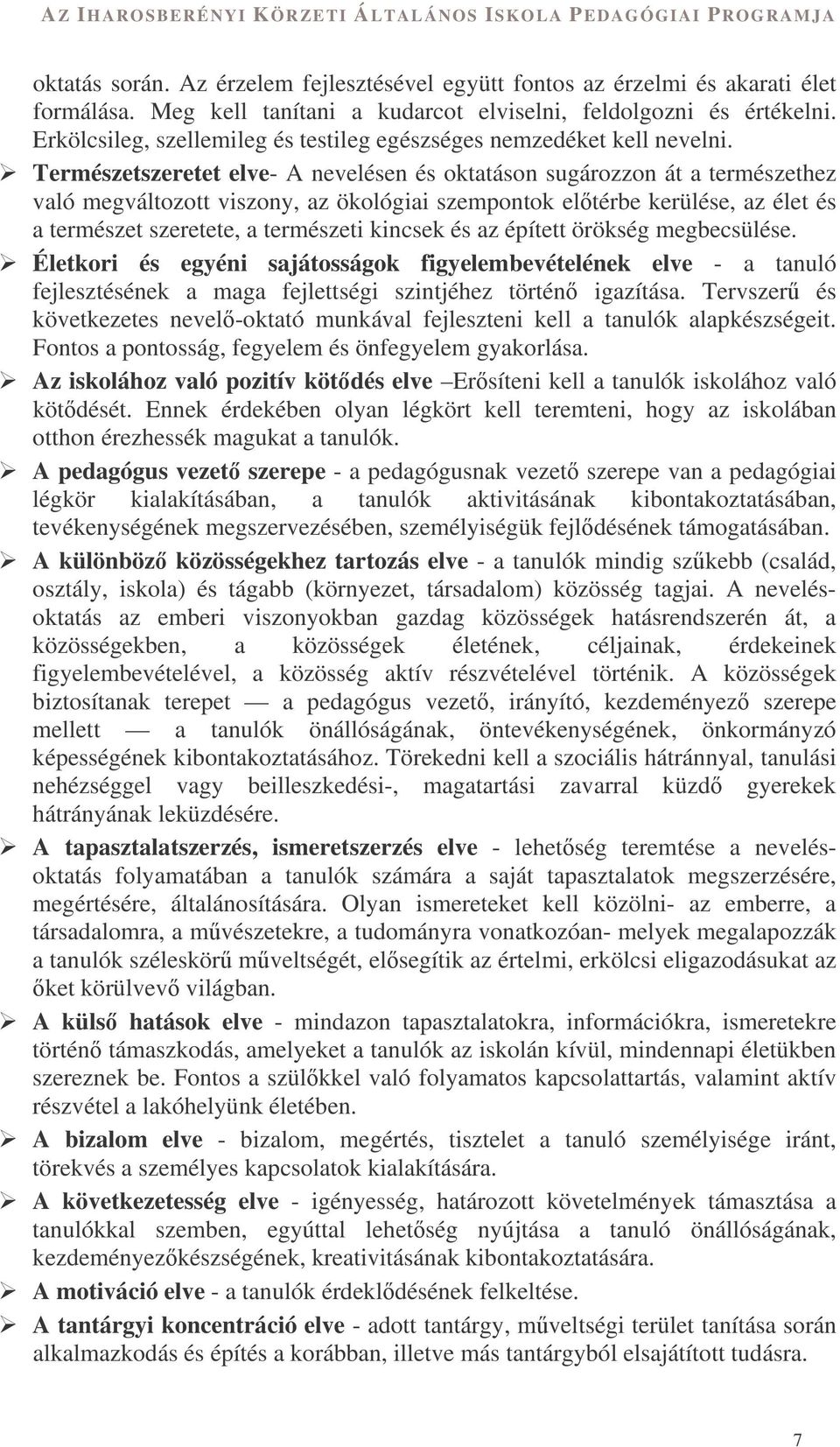 Természetszeretet elve- A nevelésen és oktatáson sugározzon át a természethez való megváltozott viszony, az ökológiai szempontok eltérbe kerülése, az élet és a természet szeretete, a természeti