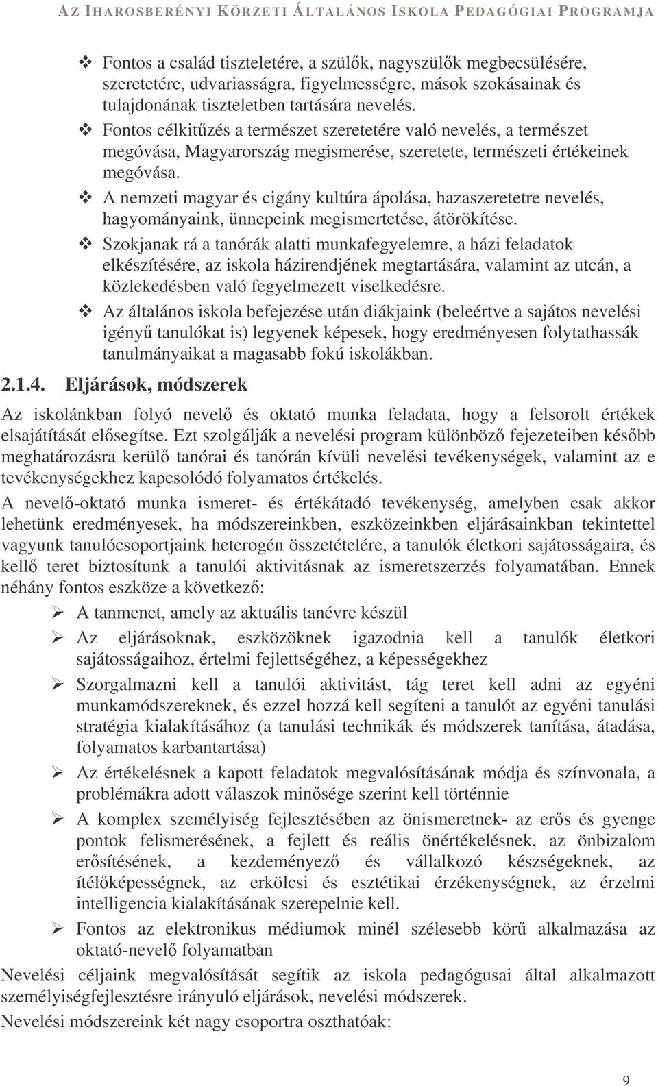 A nemzeti magyar és cigány kultúra ápolása, hazaszeretetre nevelés, hagyományaink, ünnepeink megismertetése, átörökítése.