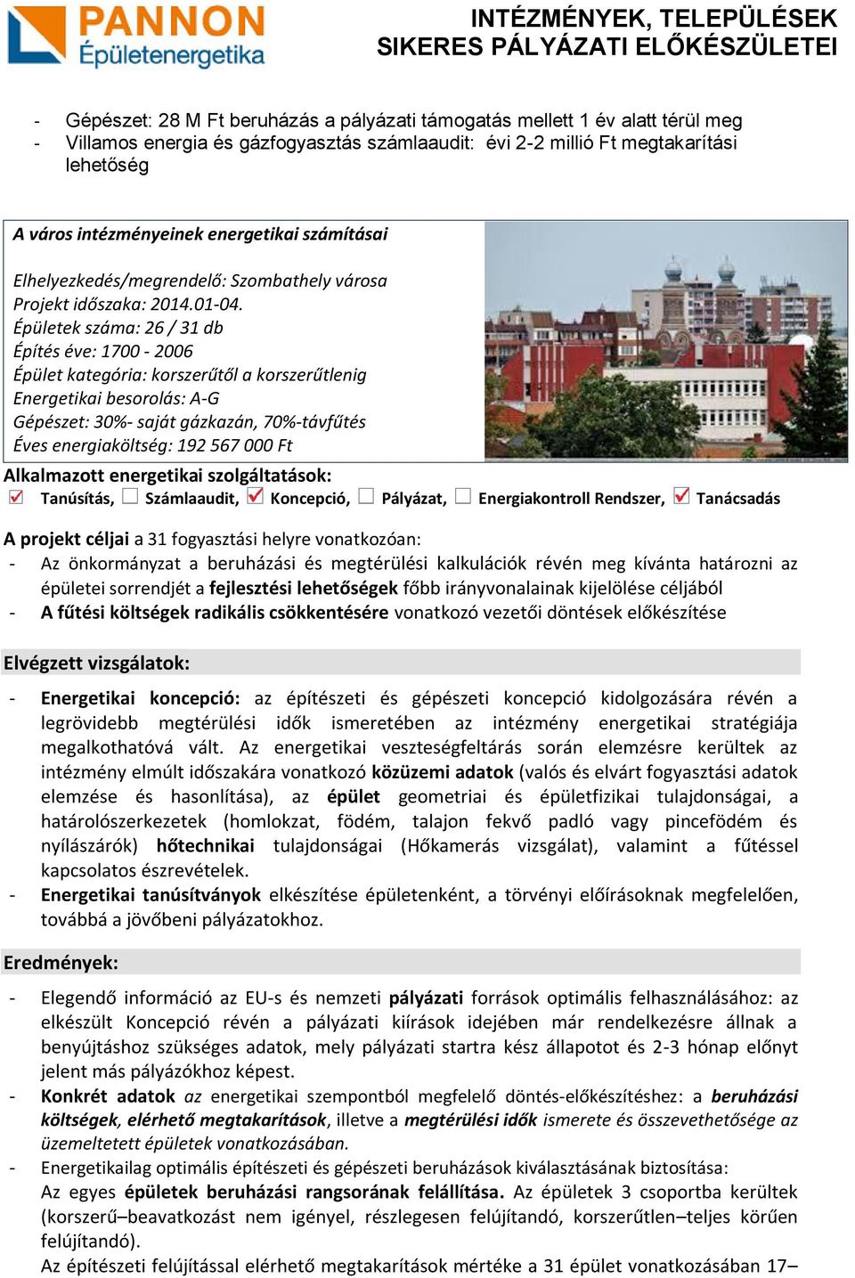 Épületek száma: 26 / 31 db Építés éve: 1700-2006 Épület kategória: korszerűtől a korszerűtlenig Energetikai besorolás: A-G Gépészet: 30%- saját gázkazán, 70%-távfűtés Éves energiaköltség: 192 567 000