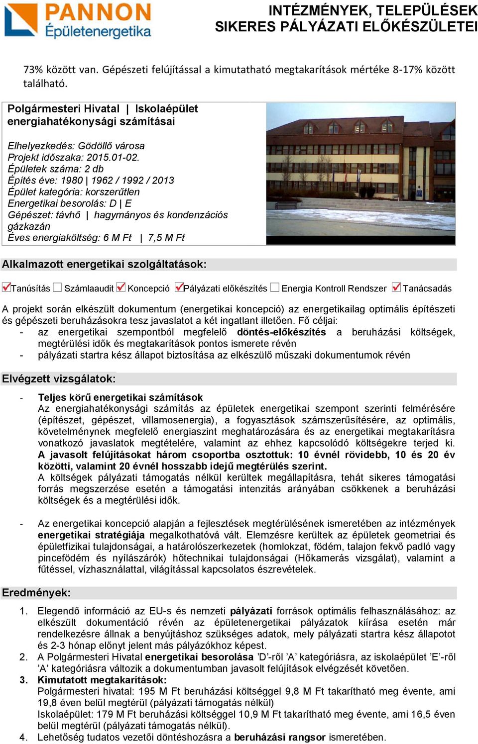 Épületek száma: 2 db Építés éve: 1980 1962 / 1992 / 2013 Épület kategória: korszerűtlen Energetikai besorolás: D E Gépészet: távhő hagymányos és kondenzációs gázkazán Éves energiaköltség: 6 M Ft 7,5