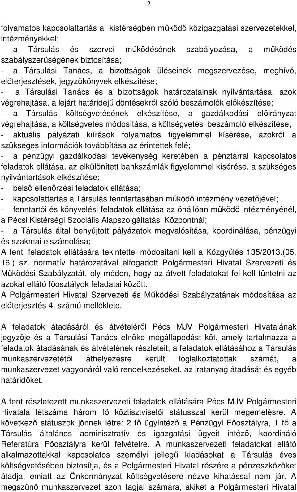 lejárt határidejű döntésekről szóló beszámolók előkészítése; - a Társulás költségvetésének elkészítése, a gazdálkodási előirányzat végrehajtása, a költségvetés módosítása, a költségvetési beszámoló