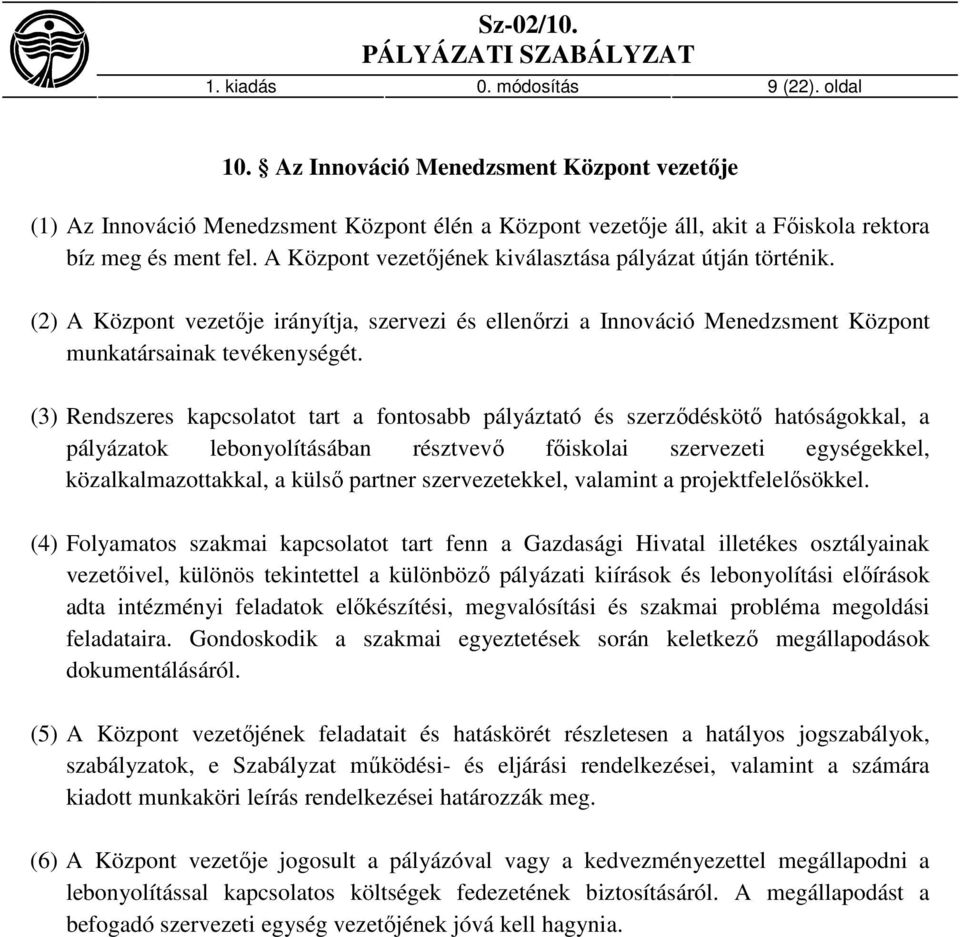 (3) Rendszeres kapcsolatot tart a fontosabb pályáztató és szerződéskötő hatóságokkal, a pályázatok lebonyolításában résztvevő főiskolai szervezeti egységekkel, közalkalmazottakkal, a külső partner