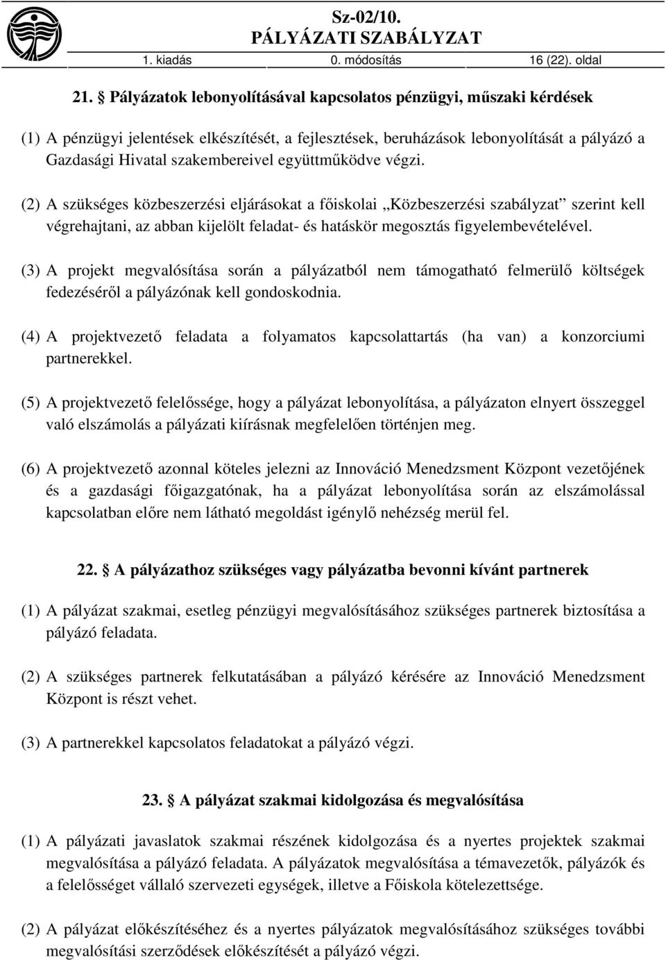 együttműködve végzi. (2) A szükséges közbeszerzési eljárásokat a főiskolai Közbeszerzési szabályzat szerint kell végrehajtani, az abban kijelölt feladat- és hatáskör megosztás figyelembevételével.