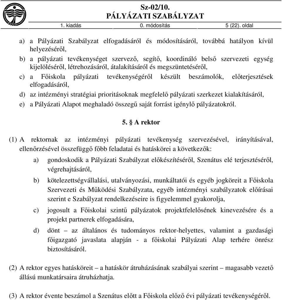 létrehozásáról, átalakításáról és megszüntetéséről, c) a Főiskola pályázati tevékenységéről készült beszámolók, előterjesztések elfogadásáról, d) az intézményi stratégiai prioritásoknak megfelelő