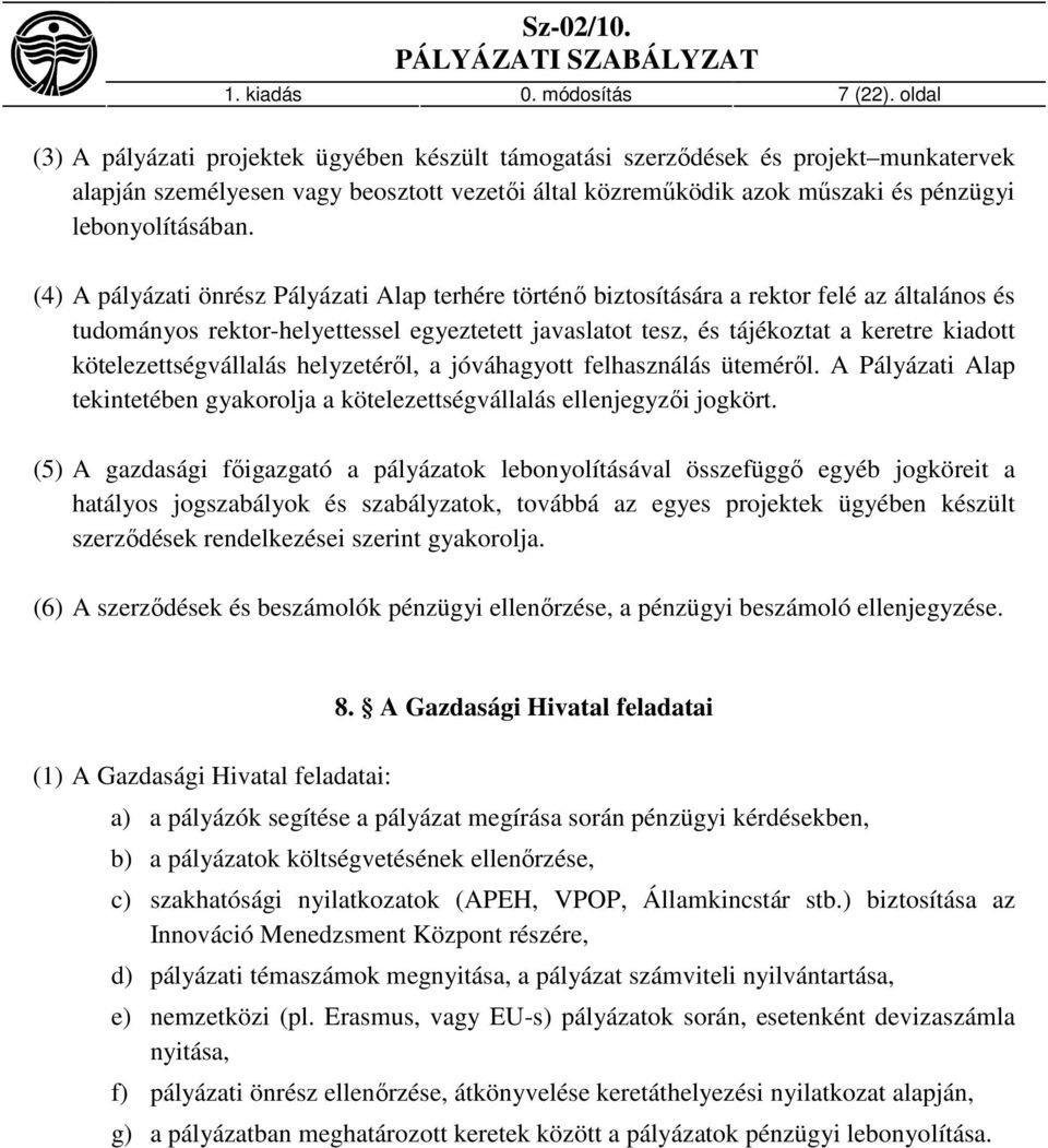 (4) A pályázati önrész Pályázati Alap terhére történő biztosítására a rektor felé az általános és tudományos rektor-helyettessel egyeztetett javaslatot tesz, és tájékoztat a keretre kiadott