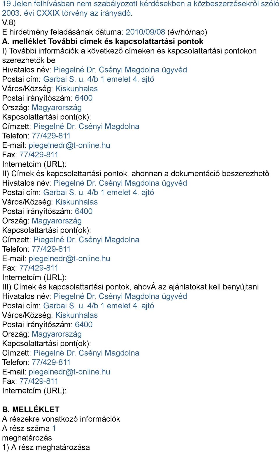 Csényi Magdolna ügyvéd Postai cím: Garbai S. u. 4/b 1 emelet 4. ajtó Város/Község: Kiskunhalas Postai irányítószám: 6400 Ország: Magyarország Kapcsolattartási pont(ok): Címzett: Piegelné Dr.