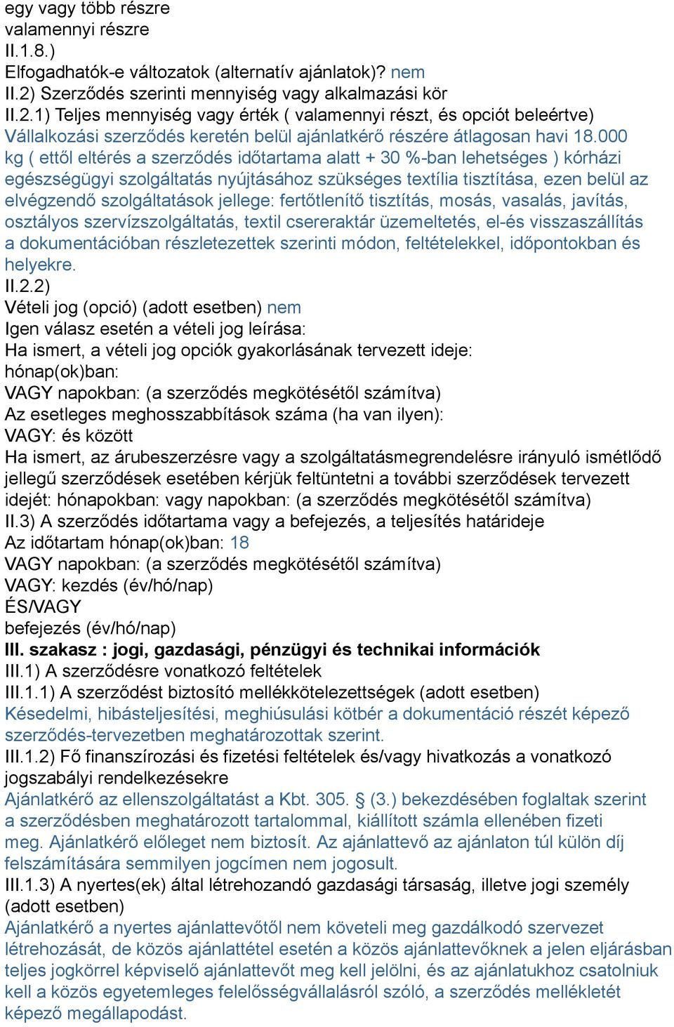 1) Teljes mennyiség vagy érték ( valamennyi részt, és opciót beleértve) Vállalkozási szerződés keretén belül ajánlatkérő részére átlagosan havi 18.