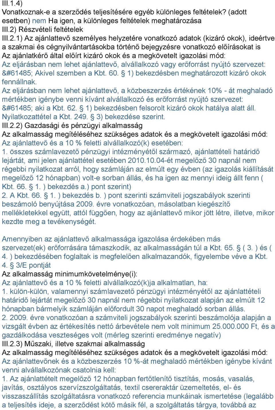 1) Az ajánlattevő személyes helyzetére vonatkozó adatok (kizáró okok), ideértve a szakmai és cégnyilvántartásokba történő bejegyzésre vonatkozó előírásokat is Az ajánlatkérő által előírt kizáró okok