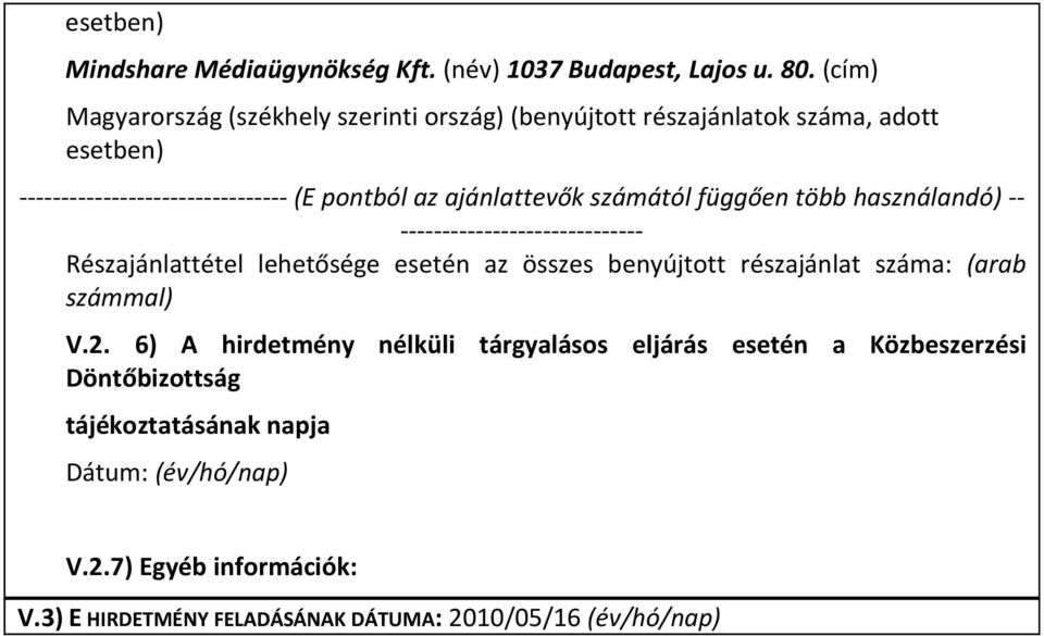 ajánlattevők számától függően több használandó) -- ----------------------------- Részajánlattétel lehetősége esetén az összes benyújtott részajánlat